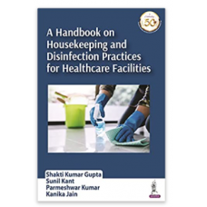 A Handbook on Housekeeping and Disinfection Practices for Healthcare Facilities;1st Edition 2021 by Shakti Kumar Gupta, Sunil Kant & kanika Jain