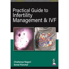 Practical Guide to Infertility Management & IVF;1st Edition 2022 By Chaitanya Nagori & Sonal Panchal