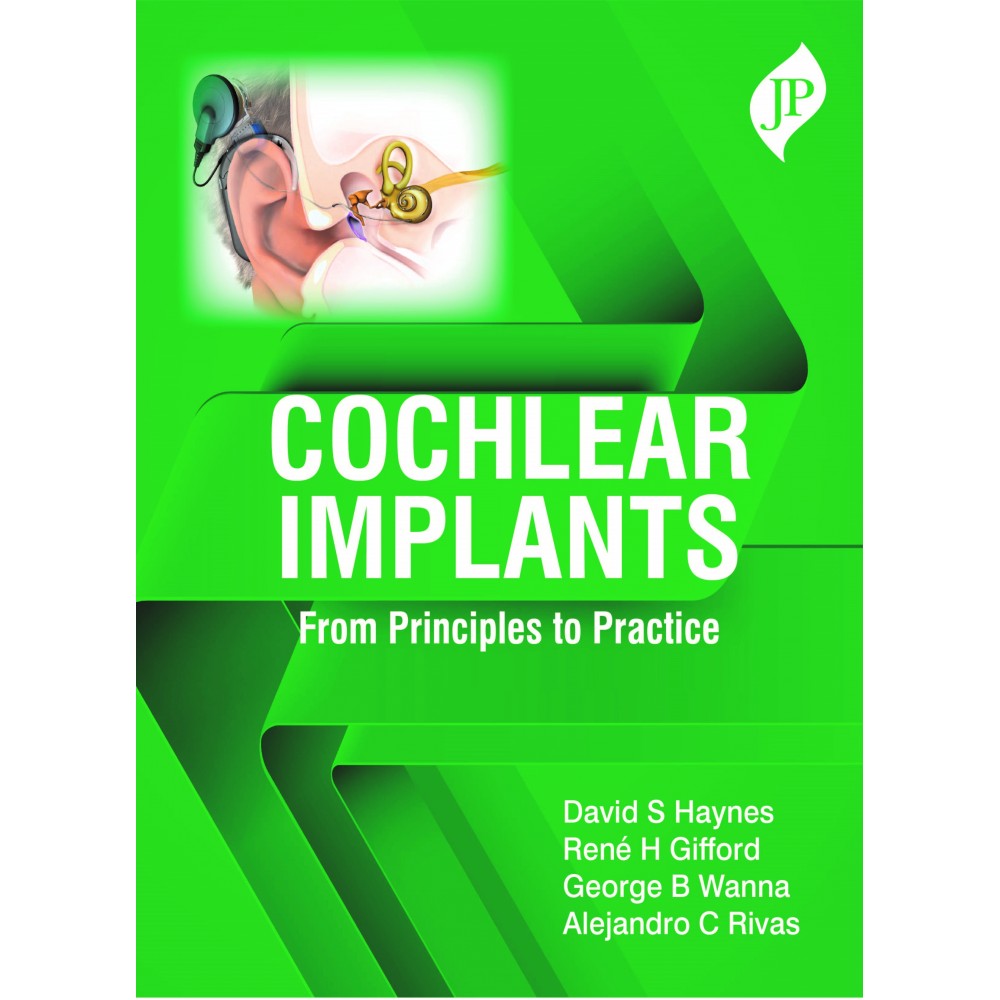 Cochlear Implants: From Principles to Practice;1st Edition 2020 By David S Haynes, George B Wanna 