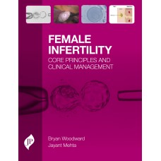 Female Infertility: Core Principles and Clinical Management;1st Edition 2020 by Bryan Woodward & Jayant Mehta