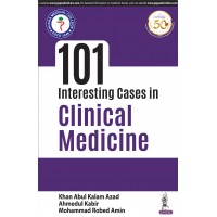 101 Interesting Cases in Clinical Medicine;1st edition 2020 By Khan Abdul Kalam Azad, Ahmedul Kabir & Mohammad Robed Amin