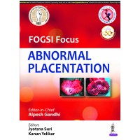 FOGSI Focus Abnormal Placentation;1st Edition 2020 By Alpesh Gandhi, Jyotsna Suri