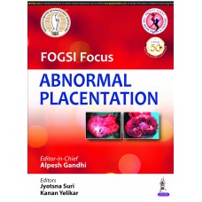 FOGSI Focus Abnormal Placentation;1st Edition 2020 By Alpesh Gandhi, Jyotsna Suri