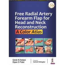 Free Radial Artery Forearm Flap for Head and Neck Reconstruction: A Color Atlas;1st Edition 2020 By Dipen D Patel 