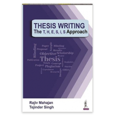 Thesis Writing: The T, H, E, S, I, S Approach;1st Edition 2022 By Rajiv Mahajan & Tejinder Singh