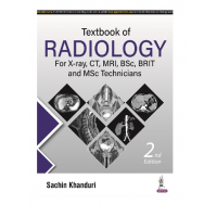 Textbook of Radiology: For X-ray, CT, MRI, BSc, BRIT and MSc Technicians; 2nd Edition 2022 By Sachin Khanduri