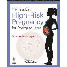 Textbook on High-Risk Pregnancy for Postgraduates;1st Edition 2023 by Professor Firoza Begum