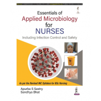 Essentials of Applied Microbiology for Nurses (Including Infection Control and Safety);1st Edition 2022 by Apurba S Sastry & Sandhya Bhat