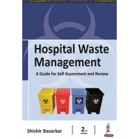 Hospital Waste Management: A Guide for Self Assessment and Review; 2nd Edition 2021 Shishir Basakar