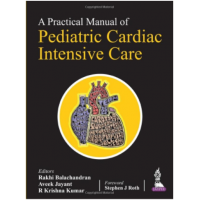 A Practical Manual of Pediatric Cardiac Intensive Care; 1st Edition 2022  Rakhi Balachandran Aveek Jayant R Krishna Kumar