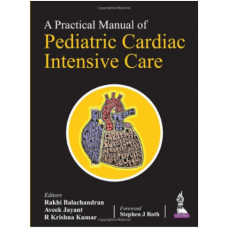 A Practical Manual of Pediatric Cardiac Intensive Care; 1st Edition 2022  Rakhi Balachandran Aveek Jayant R Krishna Kumar