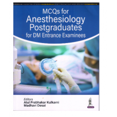 MCQs for Anesthesiology Postgraduates for DM Entrance Examinees;1st Edition 2023 by Atul Prabhakar Kulkarni & Madhavi Desai