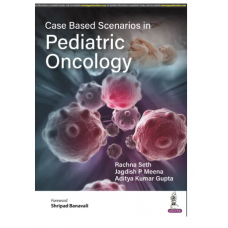 Case Based Scenarios in Pediatric Oncology;1st Edition 2023 By Rachna Seth & Aditya kumar Gupta