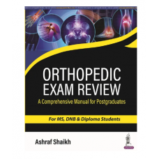 Orthopedic Exam Review:A Comprehensive Manual for Postgraduates for MS,DNB & Diploma Students:;1st Edition 2023 By Ashraf Shaikh