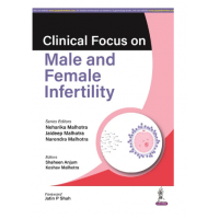 Clinical Focus on Male and Female Infertility;1st Edition 2023 by Neharika Malhotra, Jaideep Malhotra & Narendra Malhotra