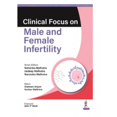 Clinical Focus on Male and Female Infertility;1st Edition 2023 by Neharika Malhotra, Jaideep Malhotra & Narendra Malhotra