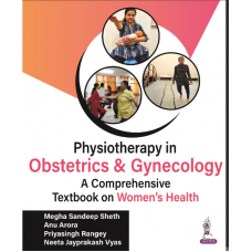 Physiotherapy in Obstetrics and Gynaecology (A Comprehensive Book on Women’s Health);1st Edition 2023 by Megha Sandeep Sheth,Anu Arora & Neeta Jayprakash Vyas