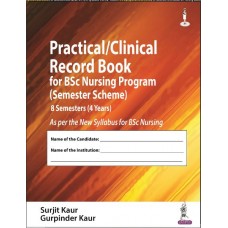 Practical/Clinical Record Book for BSc Nursing Program (Semester Scheme) 8 Semesters (4 Years): 1st Edition 2023 By Surjit Kaur	