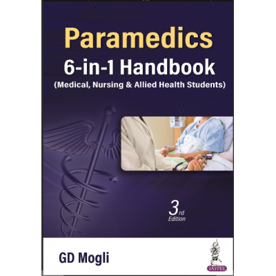 Paramedics 6-in-1 Handbook Medical, Nursing & Allied Health Sciences;3rd Edition 2023 By GD Mogli