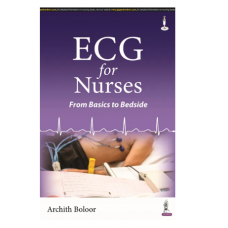 ECG for Nurses From Basics to Bedside;1st Edition 2023 By Archith Boloor