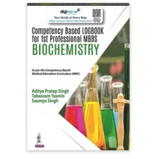  Competency Based Logbook for 1st Professional MBBS Biochemistry;1st Edition 2023 By Aditya Pratap Singh &Tabassum Yasmin	& Saumya Singh	