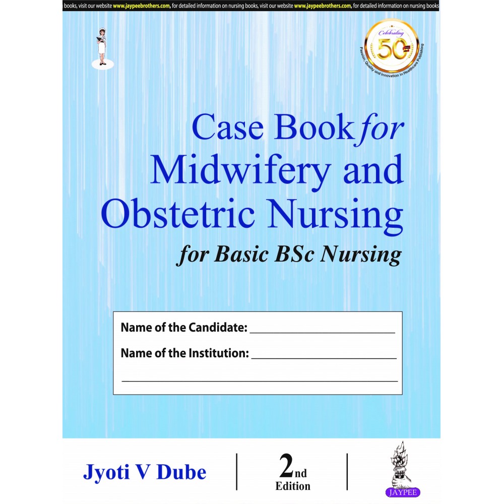 Case Book for Midwifery and Obstetric Nursing for Basic BSc Nursing;2nd Edition 2020 By Jyoti V Dube