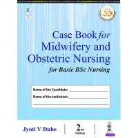 Case Book for Midwifery and Obstetric Nursing for Basic BSc Nursing;2nd Edition 2020 By Jyoti V Dube