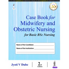 Case Book for Midwifery and Obstetric Nursing for Basic BSc Nursing;2nd Edition 2020 By Jyoti V Dube