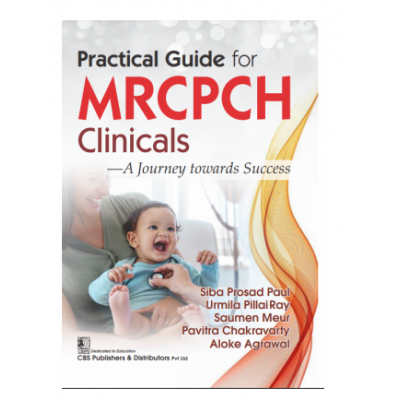 Practical Guide for MRCPCH Clinicals;1st Edition 2024 by Siba Prosad Paul, Urmila PillaiRay & Pavitra Chakravarty 