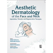 Aesthetic Dermatology of the Face and Neck: Injectables,Threads, and Regenerative Therapies;1st Edition 2027 by Aseem Sharma, Madhulika Mhatre, Manish Khandare & Akriti Agrawal