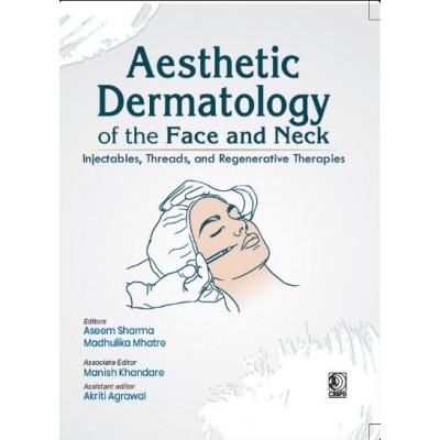 Aesthetic Dermatology of the Face and Neck: Injectables,Threads, and Regenerative Therapies;1st Edition 2027 by Aseem Sharma, Madhulika Mhatre, Manish Khandare & Akriti Agrawal
