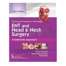 Clinical and Operative Methods in ENT and Head & Neck Surgery, A Systematic Approach;3rd Edition 2022 by Produl Hazarika, Dipak Ranjan Nayak & Rohit Singh