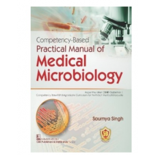 Competency Based Practical Manual of Medical Microbiology;1st Edition 2023 by Saumya Singh
