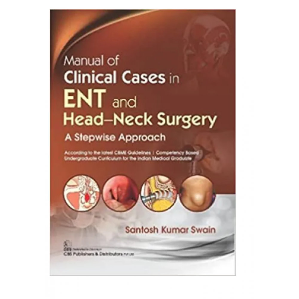 Manual Of Clinical Cases In ENT And Head-Neck Surgery: A Stepwise Approach;1st Edition 2021 by Santosh Kumar Swain