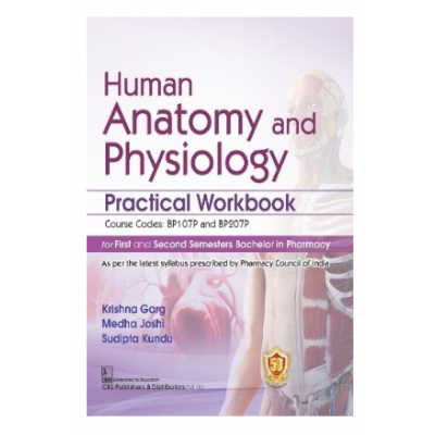 Human Anatomy and Physiology Practical Workbook for First and Second Semesters Bachelor in Pharmacy;1st Edition 2022 by Krishna Garg,Medha Joshi & Sudipta Kundu