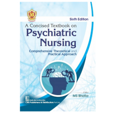 A Concised Textbook On Psychiatric Nursing Comprehensive Theoretical And Practical Approach;6th Edition 2024 by MS Bhatia
