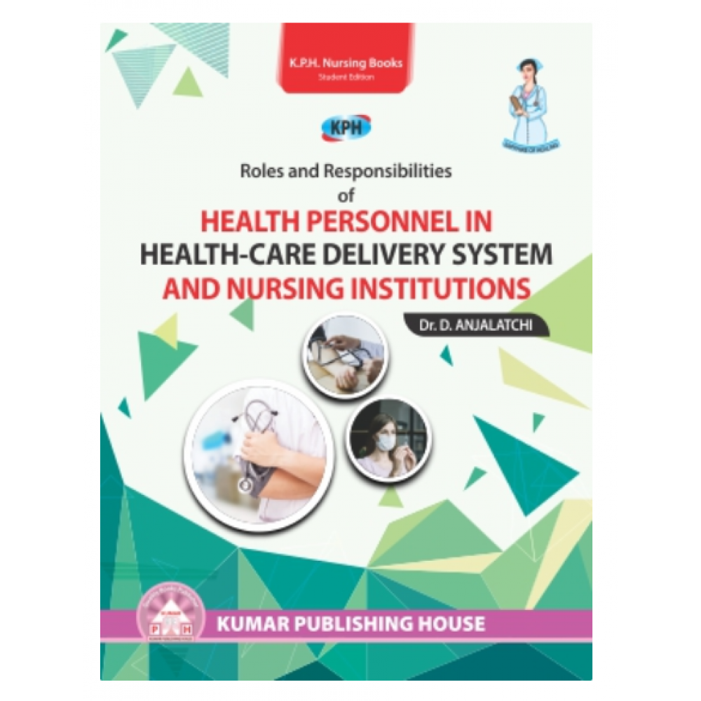 Roles and Responsibilities of Health Personnel in Health-care Delivery system and Nursing Institutions; 1st Edition 2021 By D.Anjalatchi