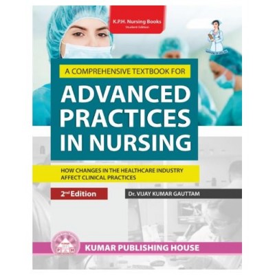 A Comprehensive Textbook for Advanced Practices in Nursing- How Changes in the Healthcare Industry Affect Clinical Practices;2nd Edition 2023 by Dr Vijay Kumar Gautam